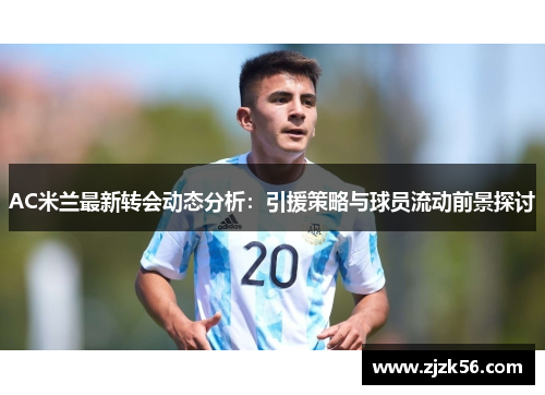 AC米兰最新转会动态分析：引援策略与球员流动前景探讨