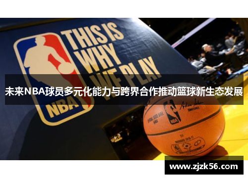 未来NBA球员多元化能力与跨界合作推动篮球新生态发展