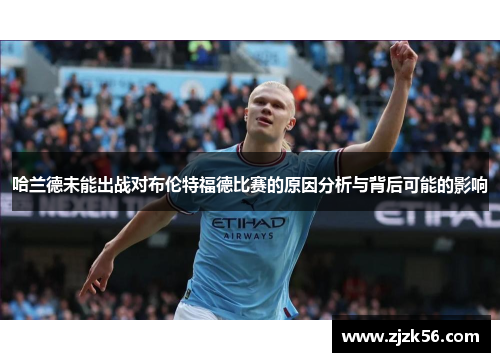 哈兰德未能出战对布伦特福德比赛的原因分析与背后可能的影响
