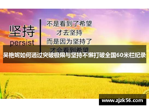 吴艳妮如何通过突破极限与坚持不懈打破全国60米栏纪录 吴艳妮如何通过突破极限与坚持不懈打破全国60米栏纪录