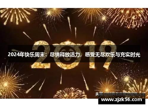 2024年快乐周末：尽情释放活力，感受无尽欢乐与充实时光