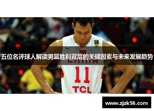 五位名评球人解读男篮胜利背后的关键因素与未来发展趋势