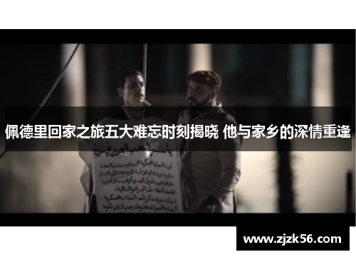 佩德里回家之旅五大难忘时刻揭晓 他与家乡的深情重逢 佩德里回家之旅五大难忘时刻揭晓 他与家乡的深情重逢