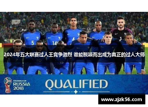 2024年五大联赛过人王竞争激烈 谁能脱颖而出成为真正的过人大师