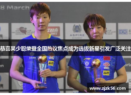 恭喜吴少聪荣登全国热议焦点成为选拔新星引发广泛关注