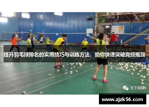 提升羽毛球排名的实用技巧与训练方法，助你快速突破竞技瓶颈