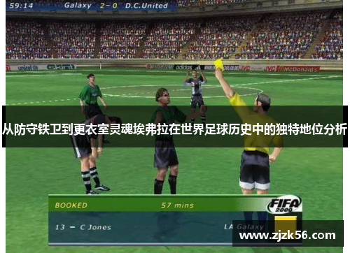 从防守铁卫到更衣室灵魂埃弗拉在世界足球历史中的独特地位分析