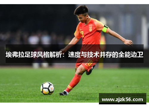 埃弗拉足球风格解析：速度与技术并存的全能边卫