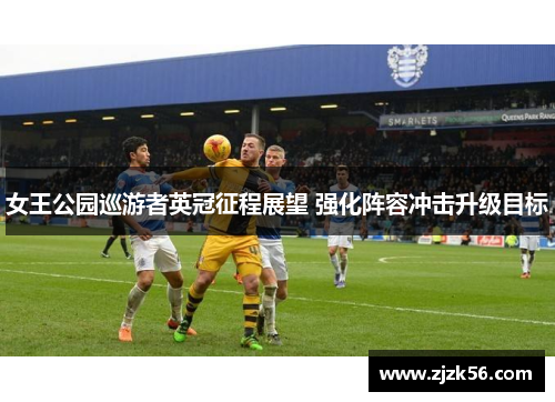 女王公园巡游者英冠征程展望 强化阵容冲击升级目标 女王公园巡游者英冠征程展望 强化阵容冲击升级目标