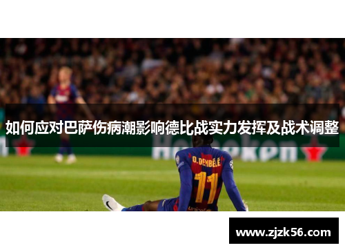 如何应对巴萨伤病潮影响德比战实力发挥及战术调整