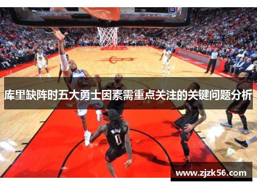 库里缺阵时五大勇士因素需重点关注的关键问题分析