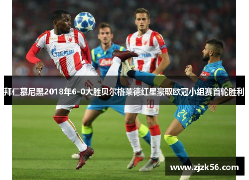 拜仁慕尼黑2018年6-0大胜贝尔格莱德红星豪取欧冠小组赛首轮胜利