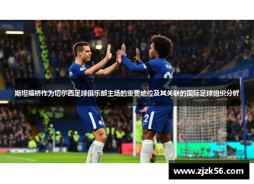 斯坦福桥作为切尔西足球俱乐部主场的重要地位及其关联的国际足球组织分析