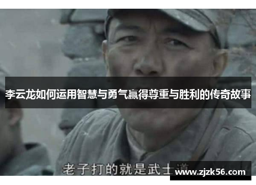 李云龙如何运用智慧与勇气赢得尊重与胜利的传奇故事 李云龙如何运用智慧与勇气赢得尊重与胜利的传奇故事